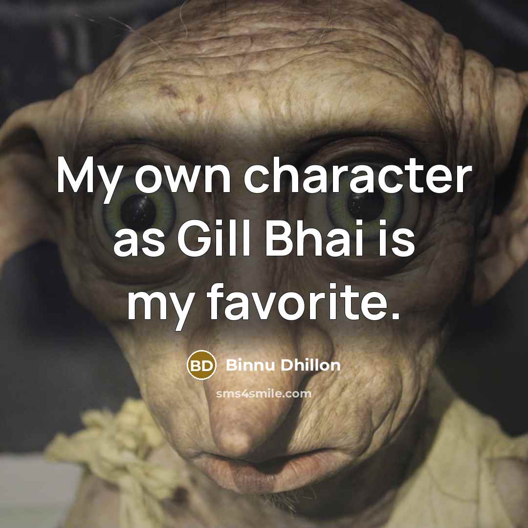 “My own character as Gill Bhai is my favorite.…” quote by Binnu Dhillon