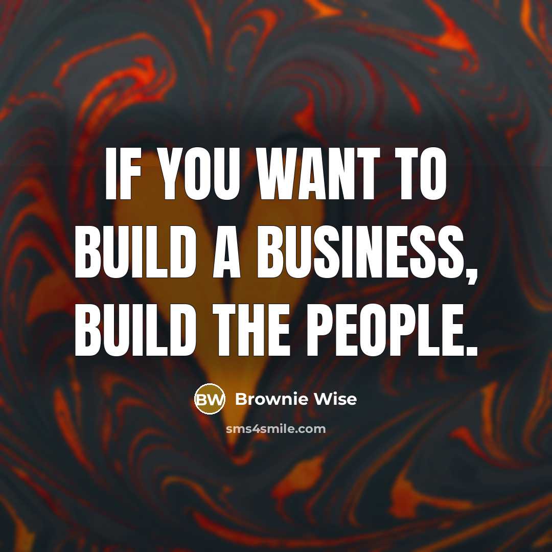 “If you want to build a business, build the people.…” quote by Brownie Wise