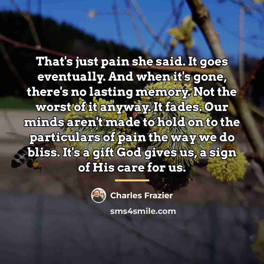 “That's just pain she said. It goes eventually. And when…” quote by Charles Frazier