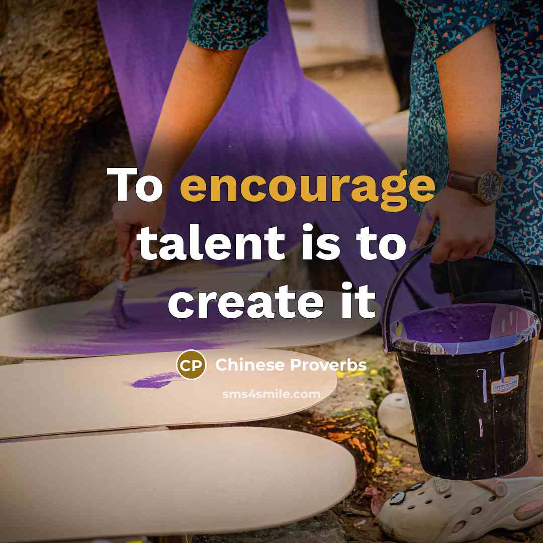 “To encourage talent is to create it…” quote by Chinese Proverbs