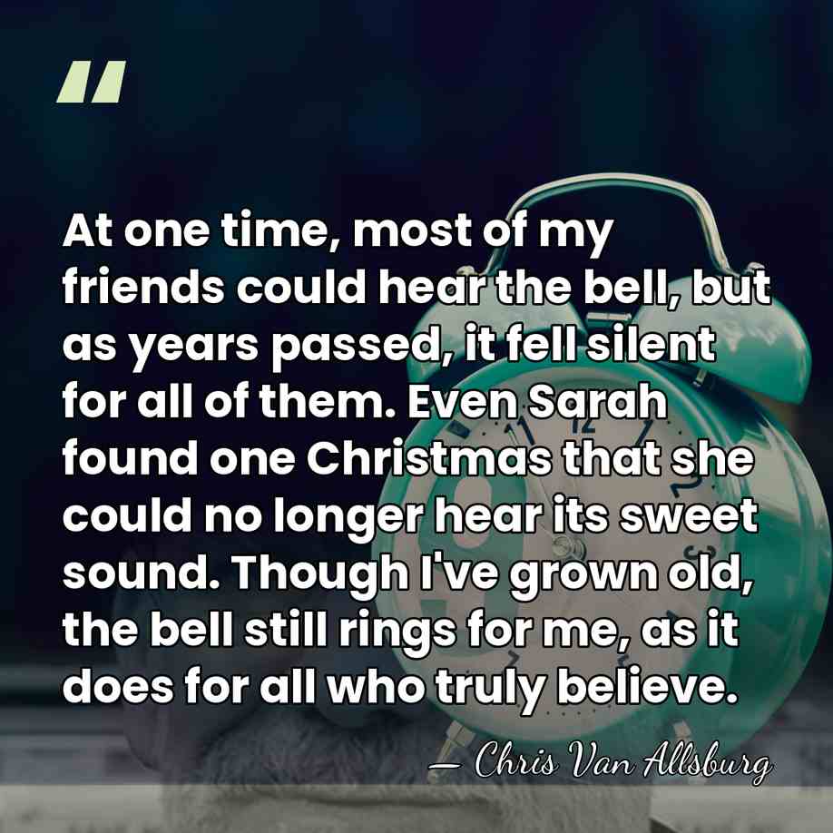 At one time, most of my friends could hear the bell, but&hellip; - Chris Van Allsburg