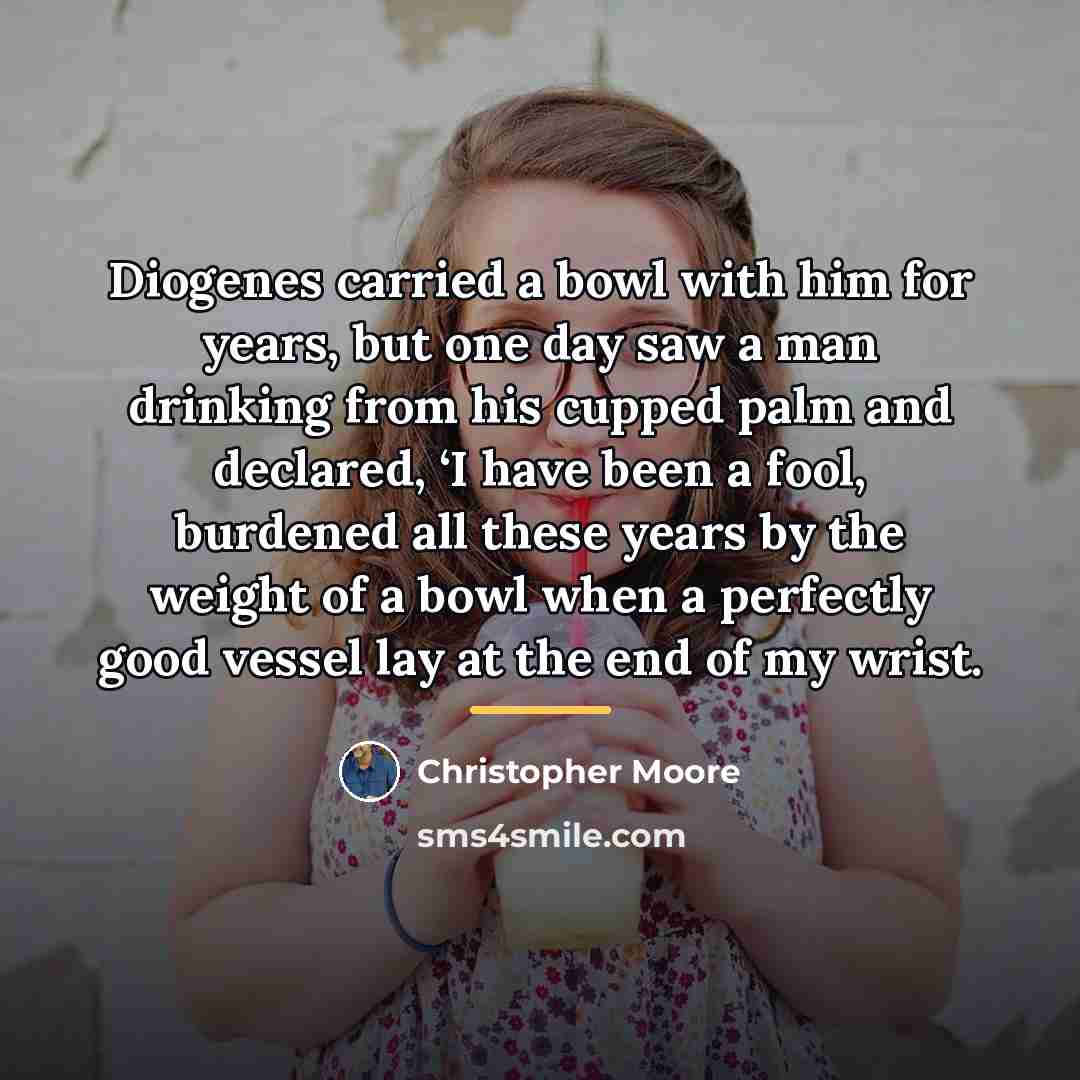 “Diogenes carried a bowl with him for years, but one…” quote by Christopher Moore
