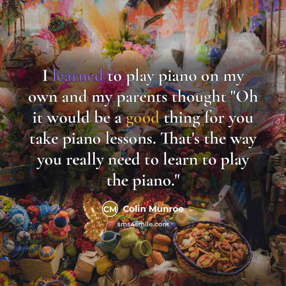 “I learned to play piano on my own and my…” quote by Colin Munroe