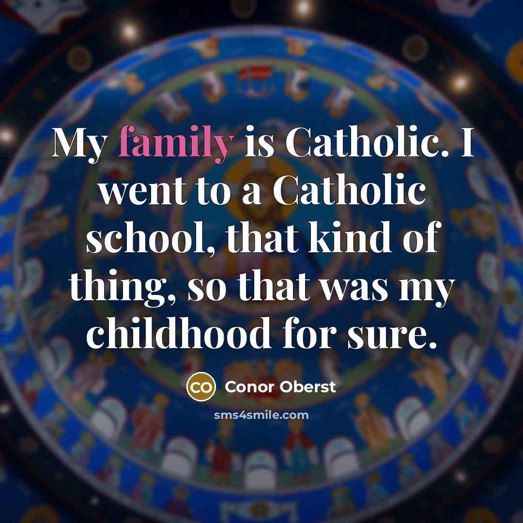 “My family is Catholic. I went to a Catholic school,…” quote by Conor Oberst