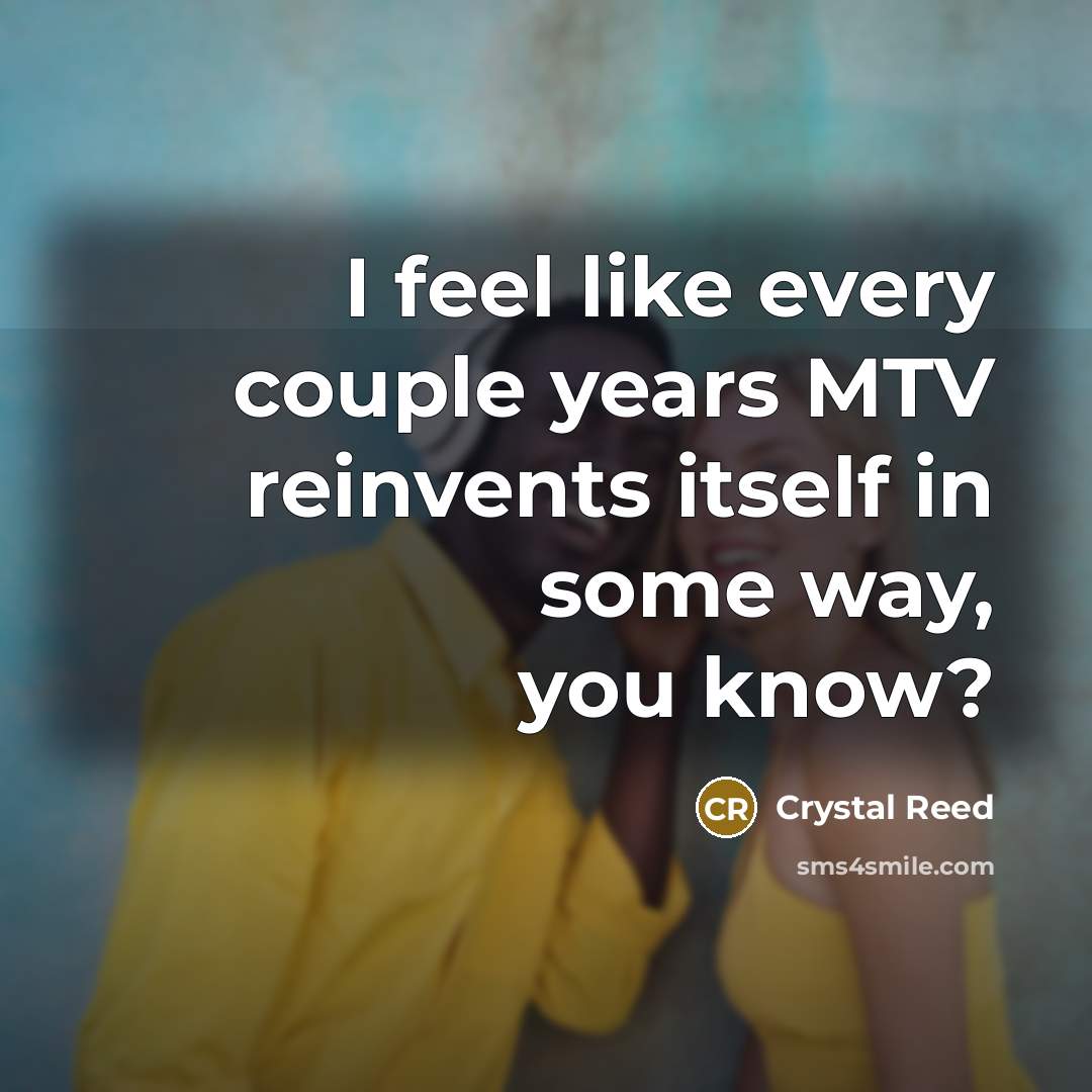 “I feel like every couple years MTV reinvents itself in…” quote by Crystal Reed
