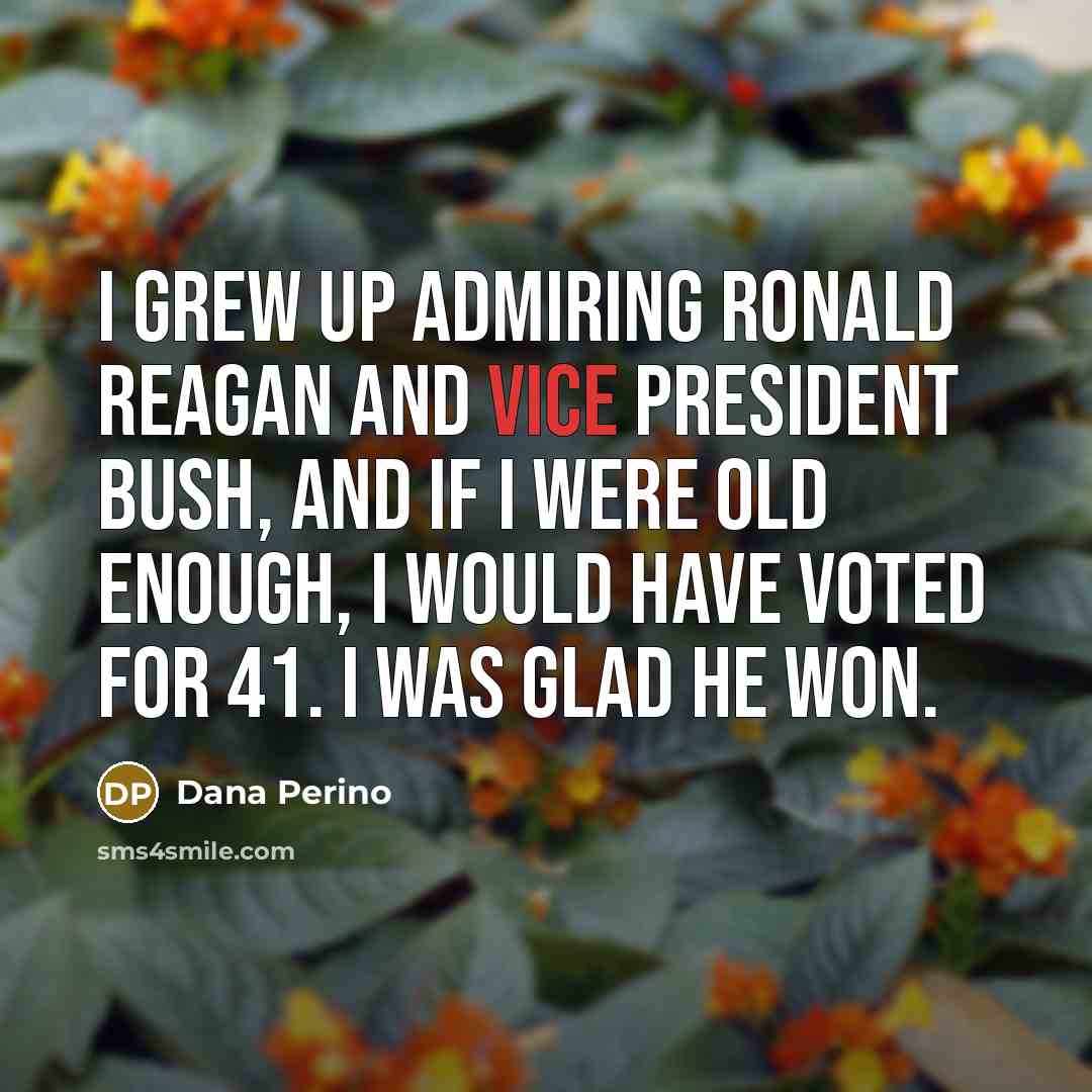 “I grew up admiring Ronald Reagan and Vice President Bush,…” quote by Dana Perino