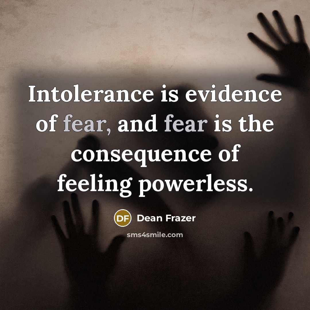 “Intolerance is evidence of fear, and fear is the consequence…” quote by Dean Frazer