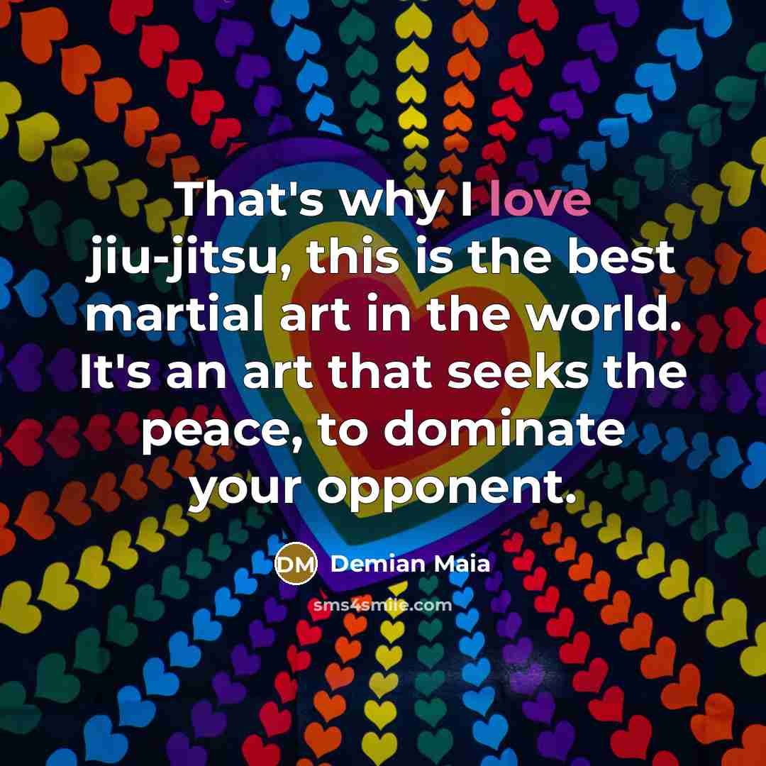 “That's why I love jiu-jitsu, this is the best martial…” quote by Demian Maia