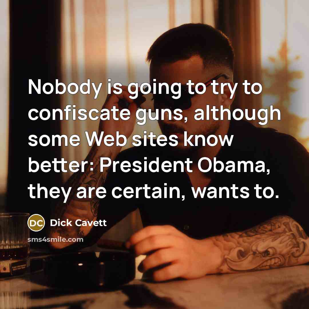“Nobody is going to try to confiscate guns, although some…” quote by Dick Cavett