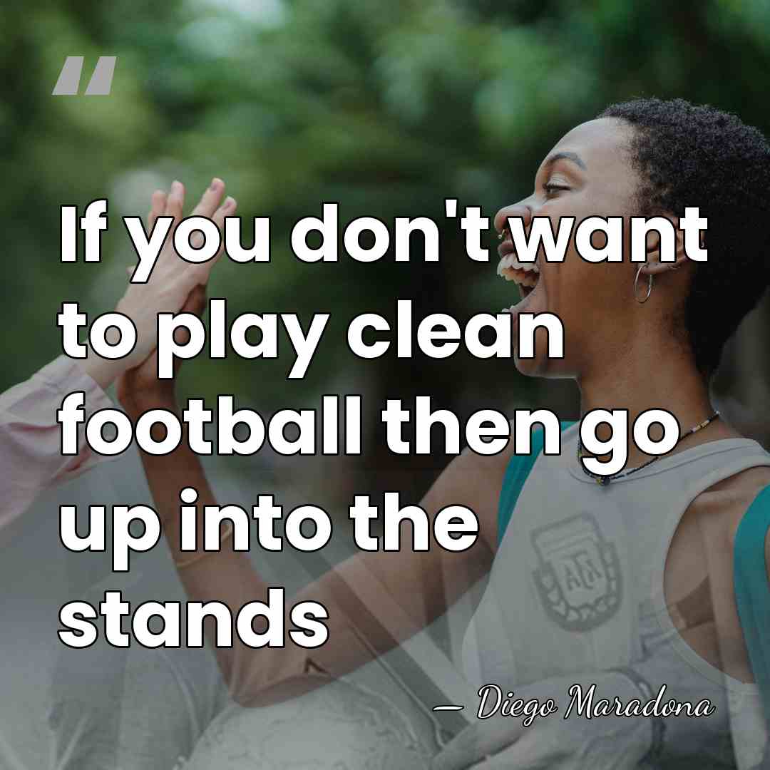 If you don't want to play clean football then go up into&hellip; - Diego Maradona