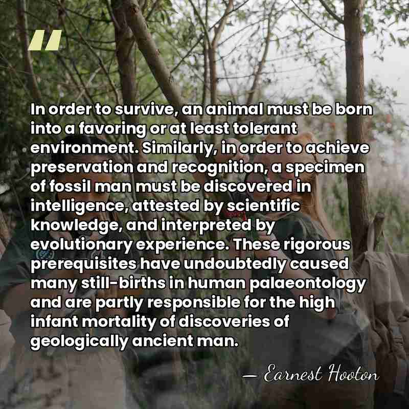 In order to survive, an animal must be born into a favoring&hellip; - Earnest Hooton