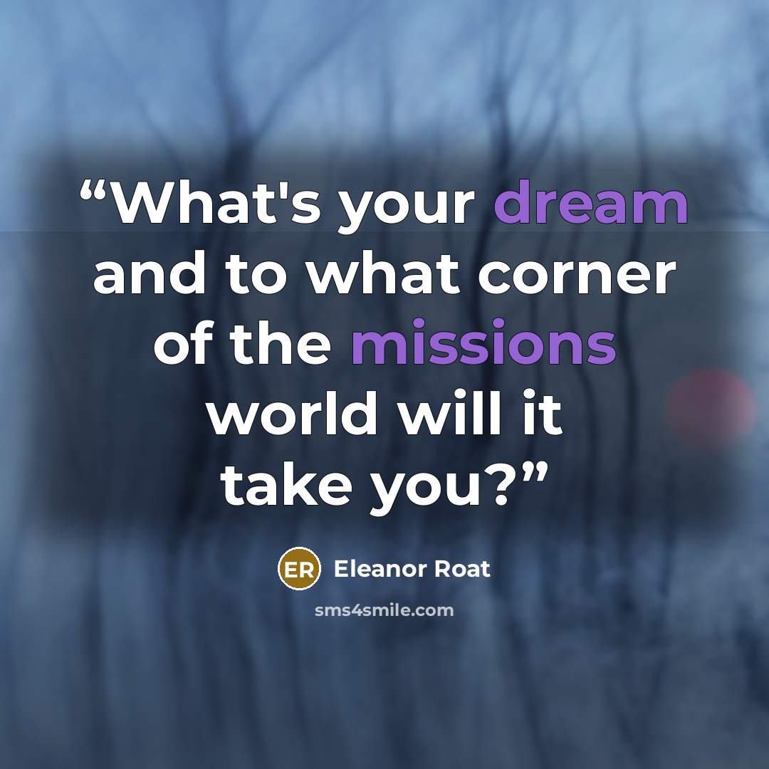 “What's your dream and to what corner of the missions world will it take you?” quote by Eleanor Roat