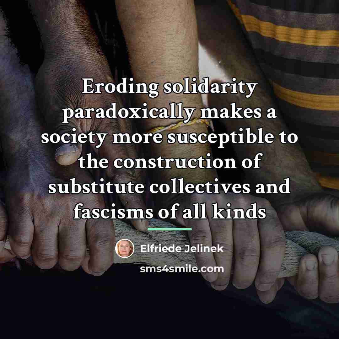 “Eroding solidarity paradoxically makes a society more susceptible to the…” quote by Elfriede Jelinek