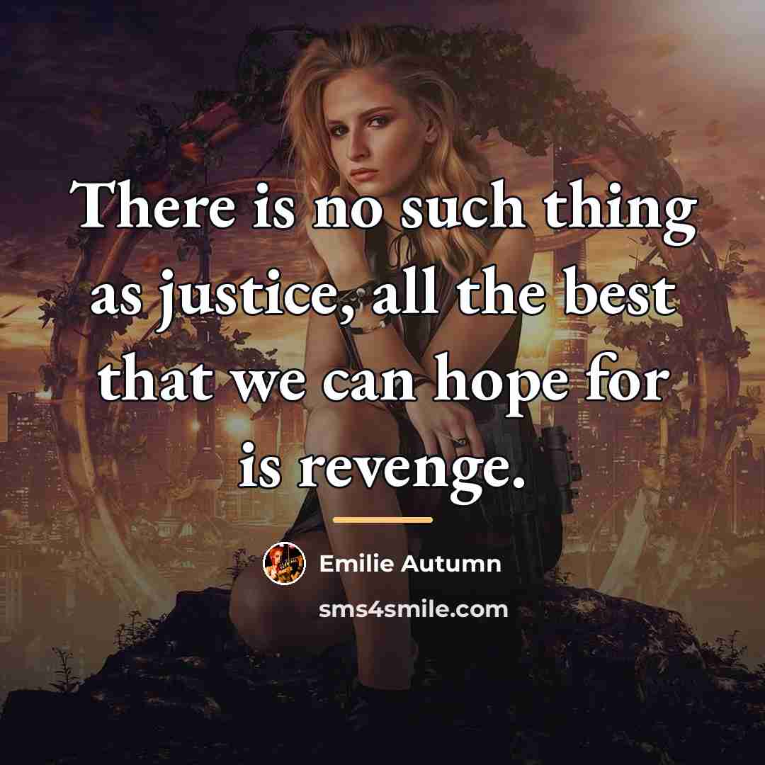 “There is no such thing as justice, all the best…” quote by Emilie Autumn