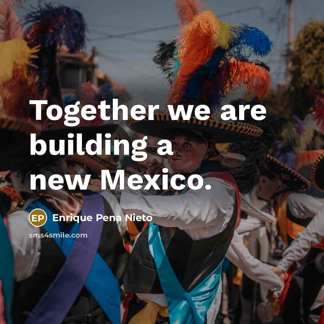 “Together we are building a new Mexico.…” quote by Enrique Pena Nieto