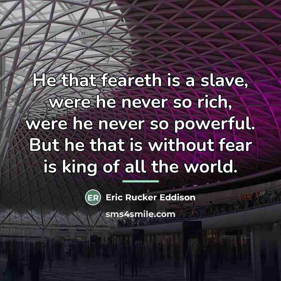 “He that feareth is a slave, were he never so…” quote by Eric Rucker Eddison