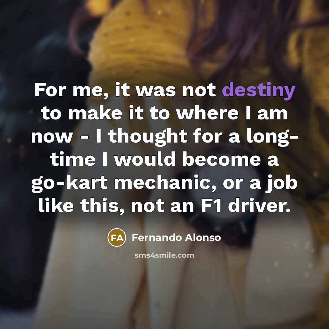 “For me, it was not destiny to make it to…” quote by Fernando Alonso