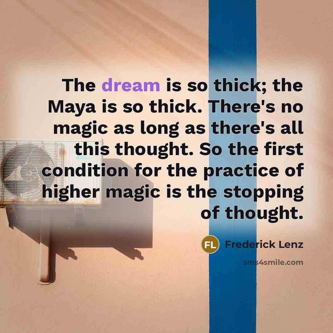 “The dream is so thick; the Maya is so thick.…” quote by Frederick Lenz