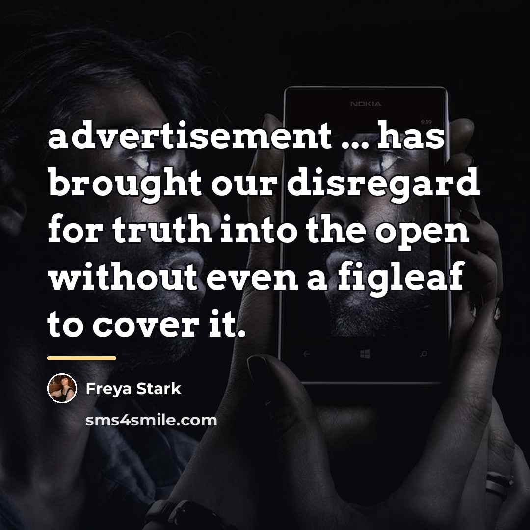 “advertisement ... has brought our disregard for truth into the…” quote by Freya Stark