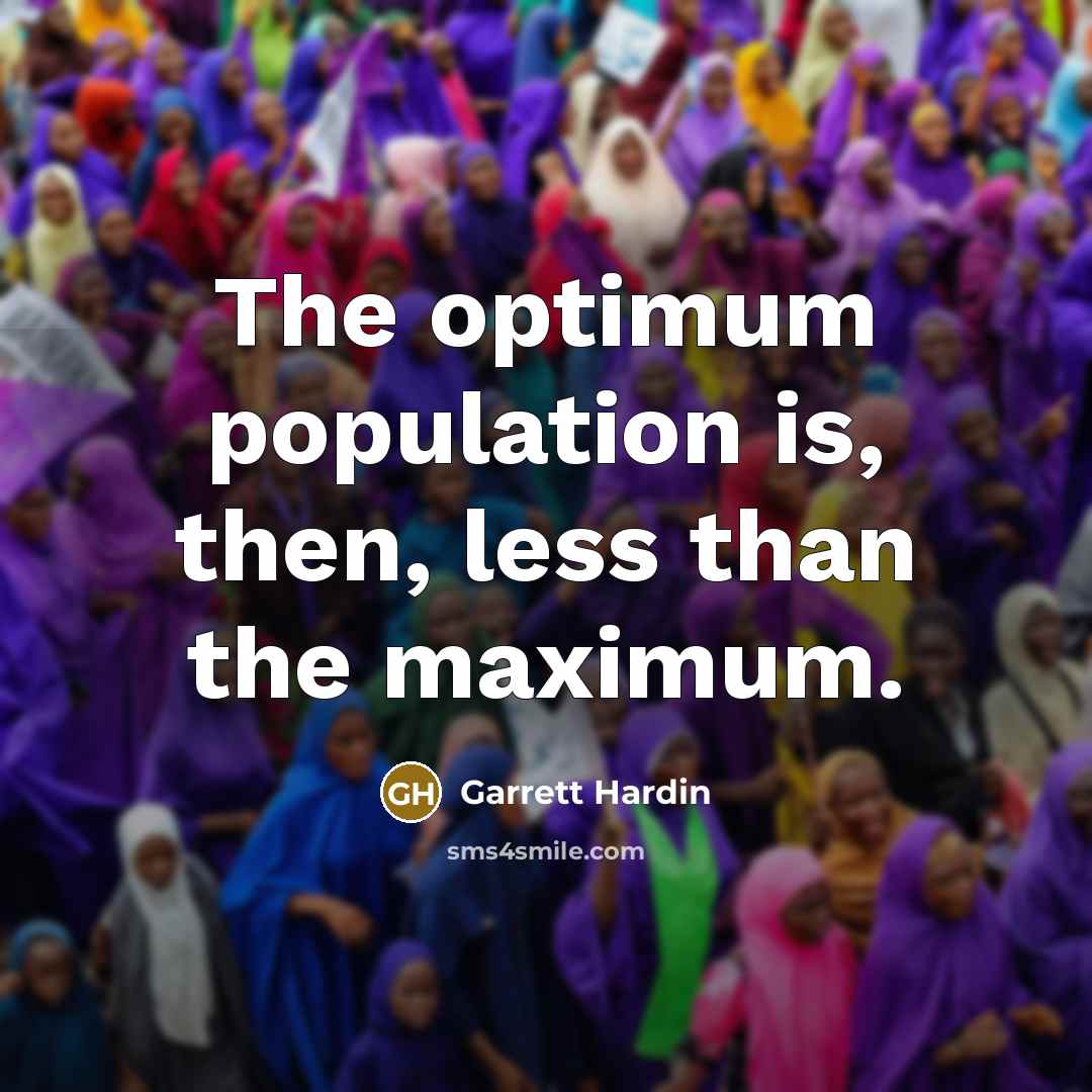 “The optimum population is, then, less than the maximum.…” quote by Garrett Hardin