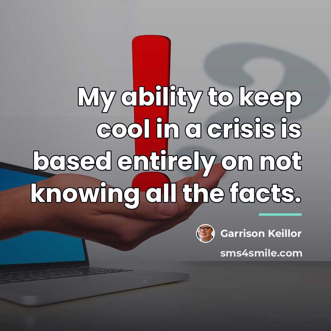 “My ability to keep cool in a crisis is based…” quote by Garrison Keillor