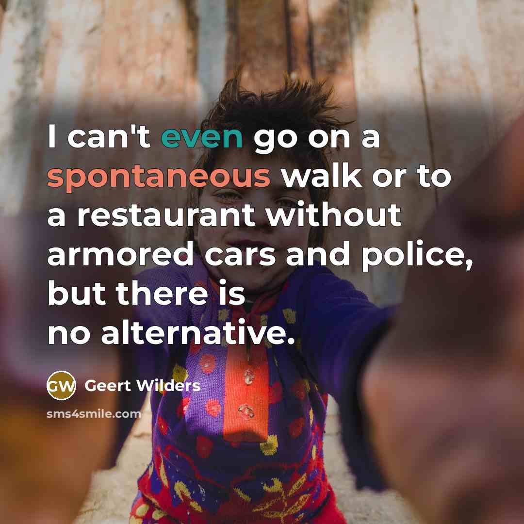 “I can't even go on a spontaneous walk or to…” quote by Geert Wilders
