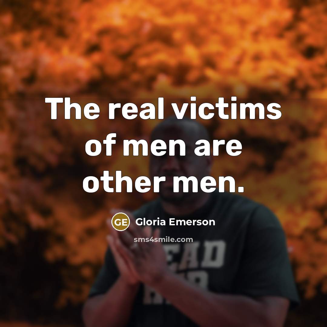 “The real victims of men are other men.…” quote by Gloria Emerson