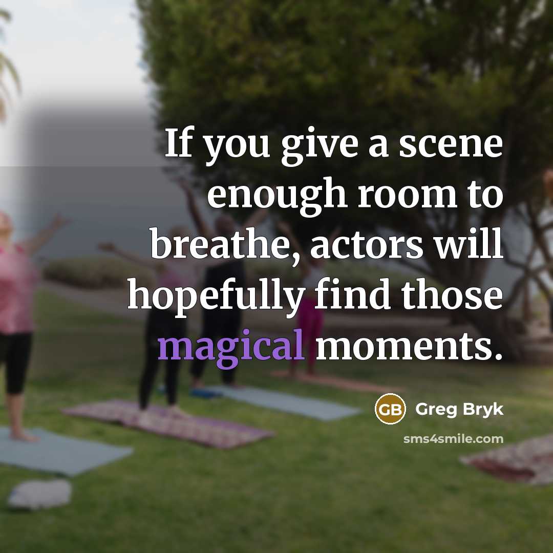 “If you give a scene enough room to breathe, actors…” quote by Greg Bryk