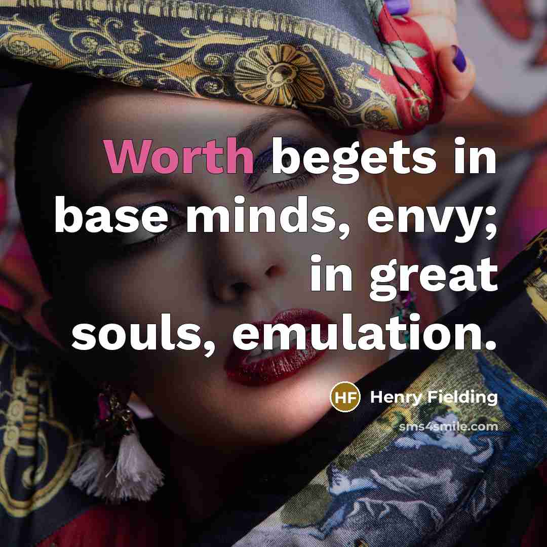 “Worth begets in base minds, envy; in great souls, emulation.…” quote by Henry Fielding