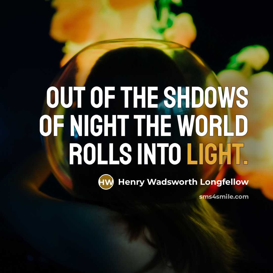 “Out of the shdows of night The world rolls into…” quote by Henry Wadsworth Longfellow