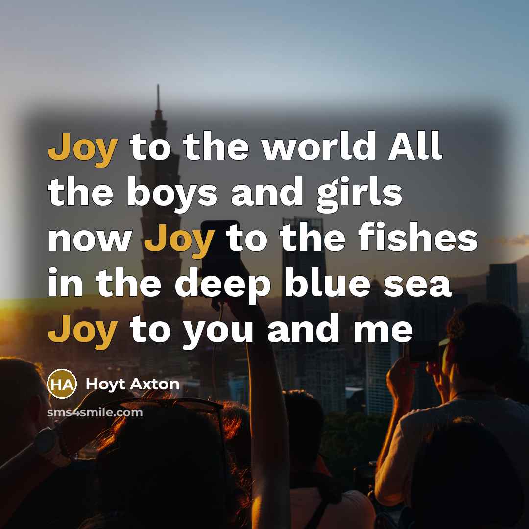 “Joy to the world All the boys and girls now…” quote by Hoyt Axton