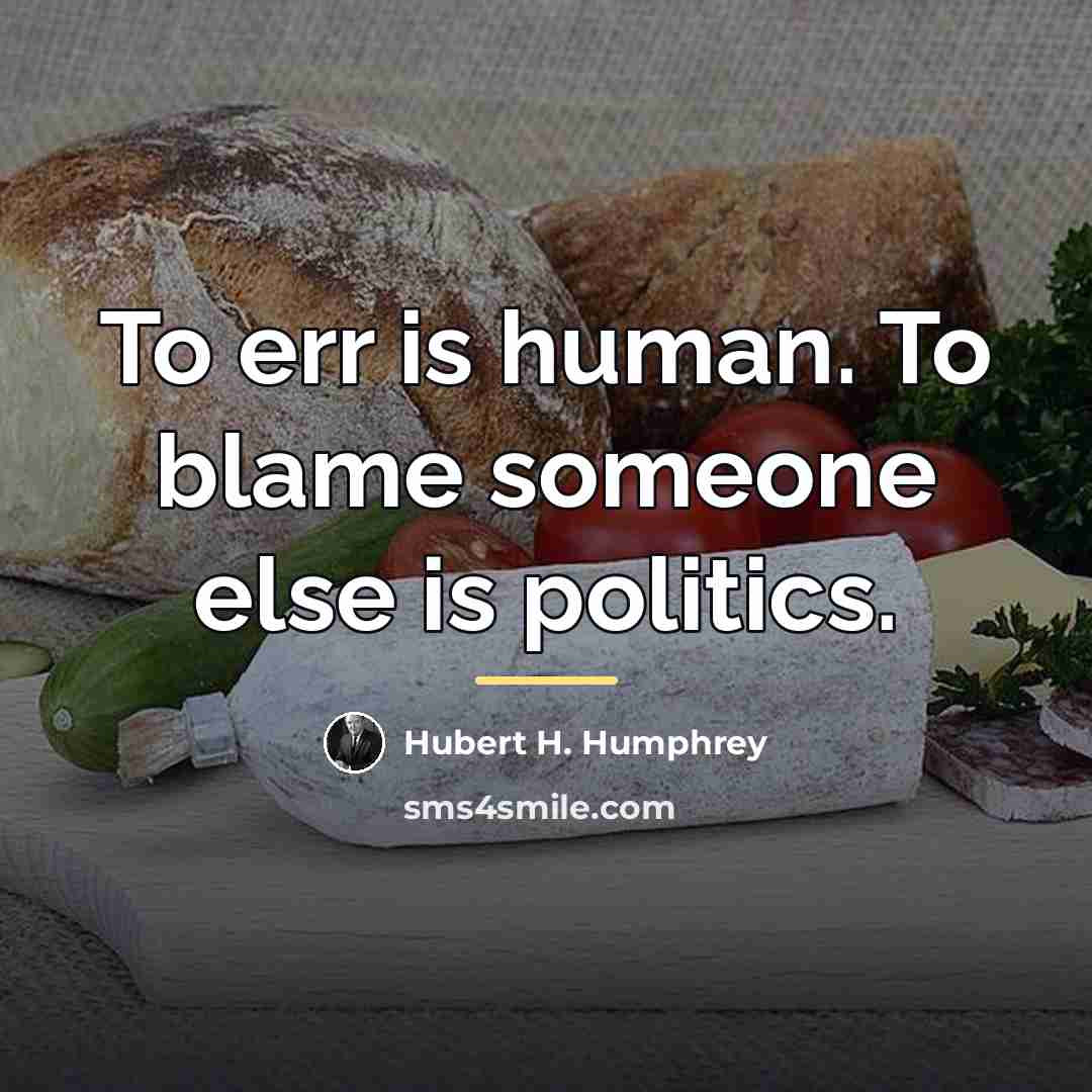 “To err is human. To blame someone else is politics.…” quote by Hubert H. Humphrey