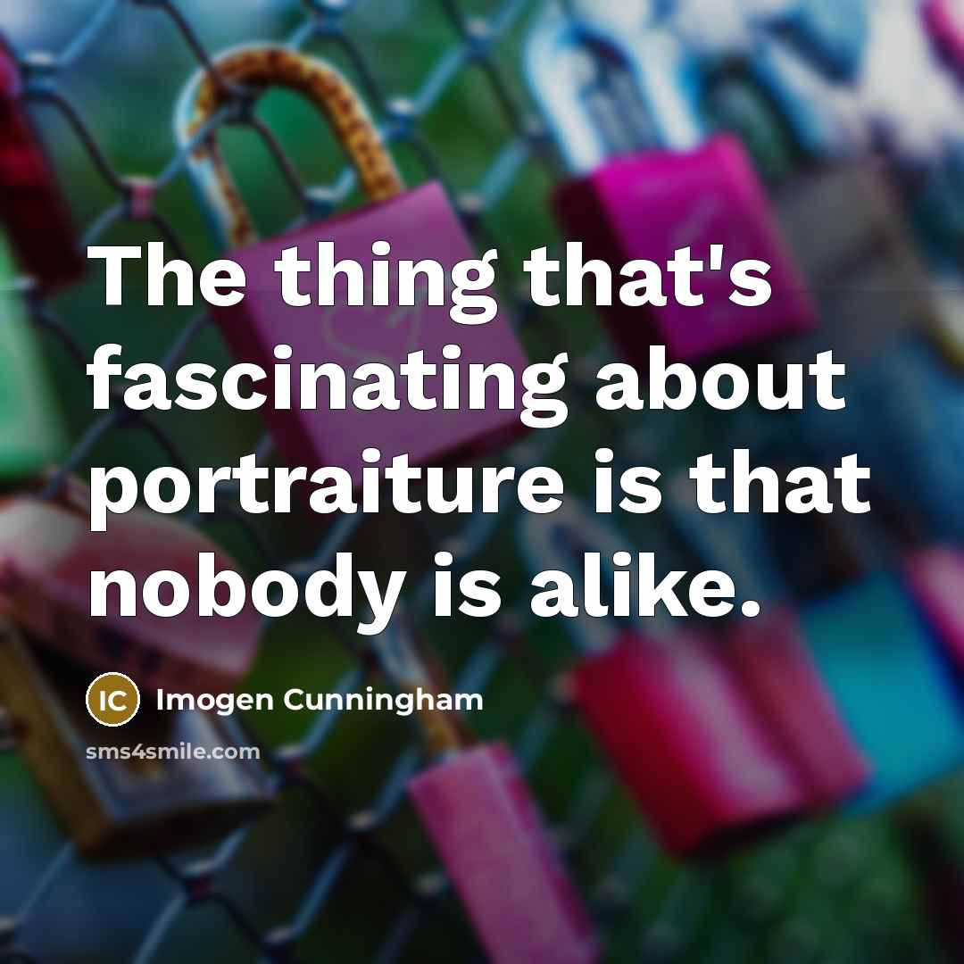 “The thing that's fascinating about portraiture is that nobody is…” quote by Imogen Cunningham