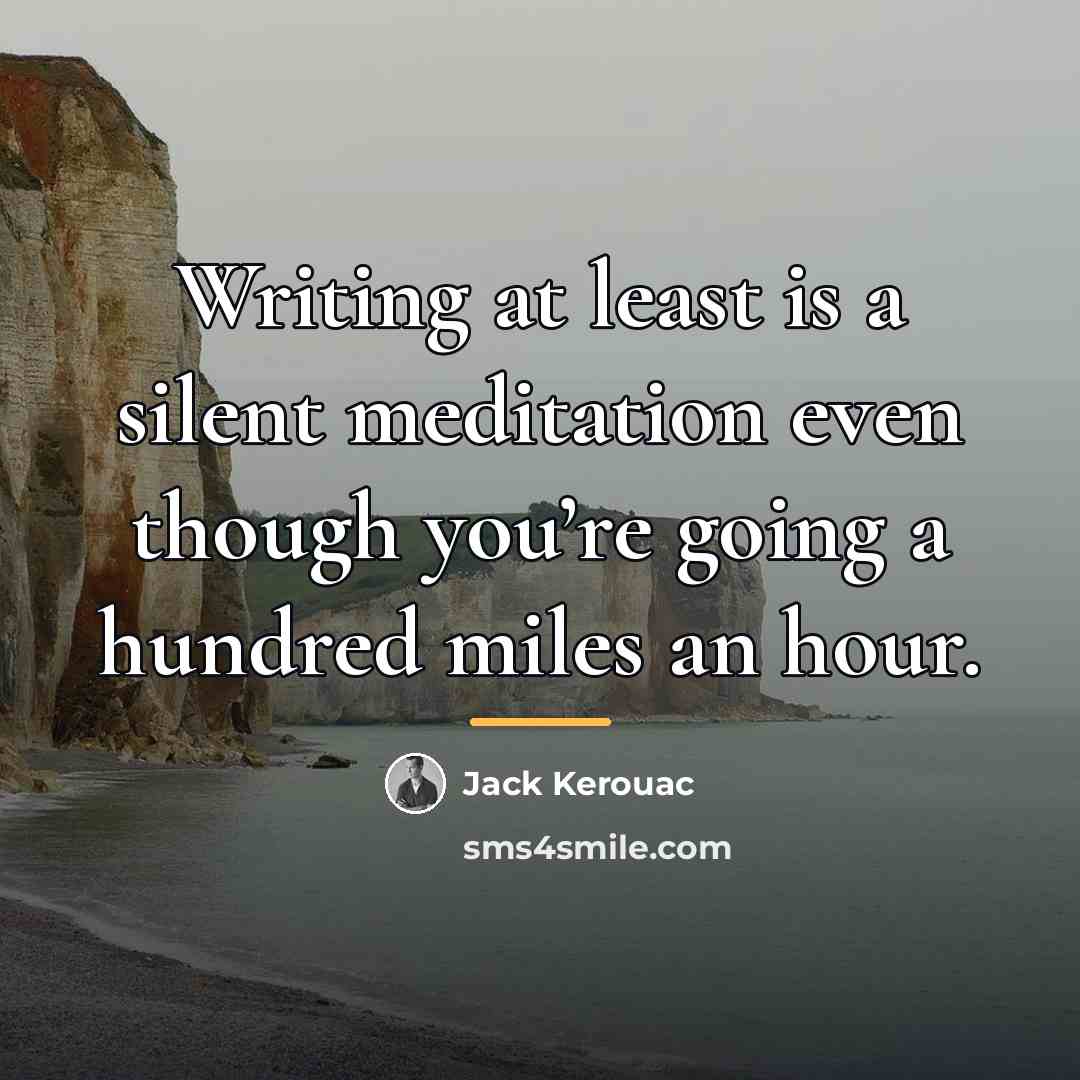 “Writing at least is a silent meditation even though you’re…” quote by Jack Kerouac