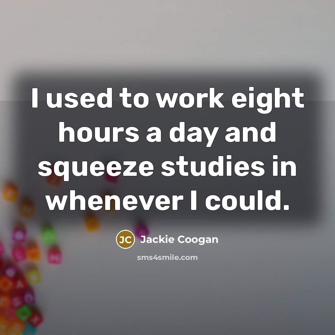 “I used to work eight hours a day and squeeze…” quote by Jackie Coogan