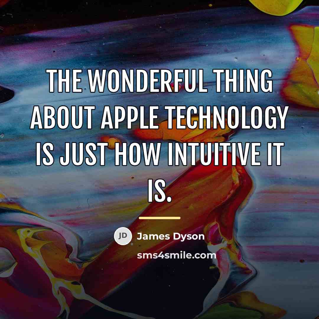 “The wonderful thing about Apple technology is just how intuitive…” quote by James Dyson