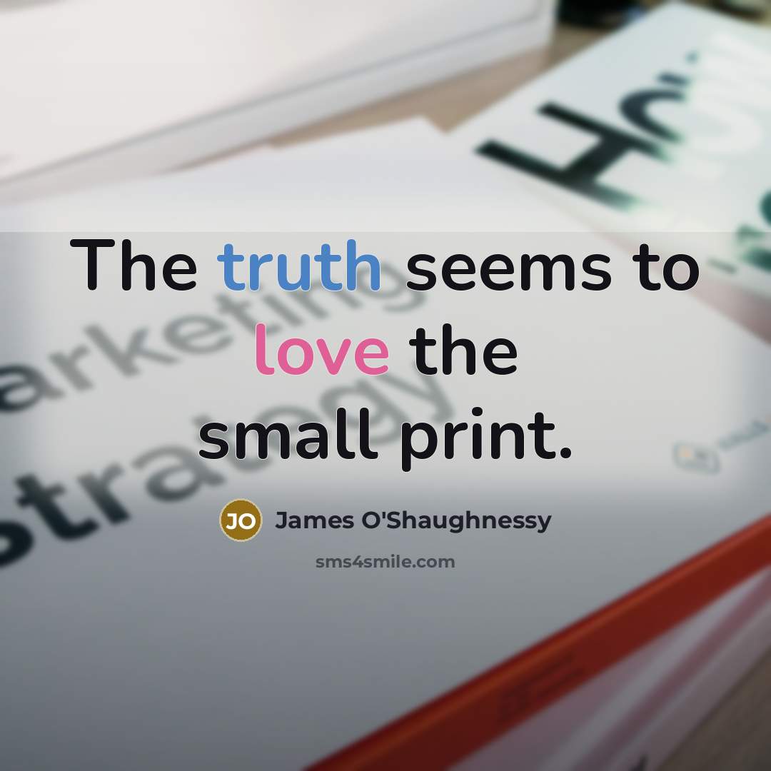 “The truth seems to love the small print.…” quote by James O'Shaughnessy