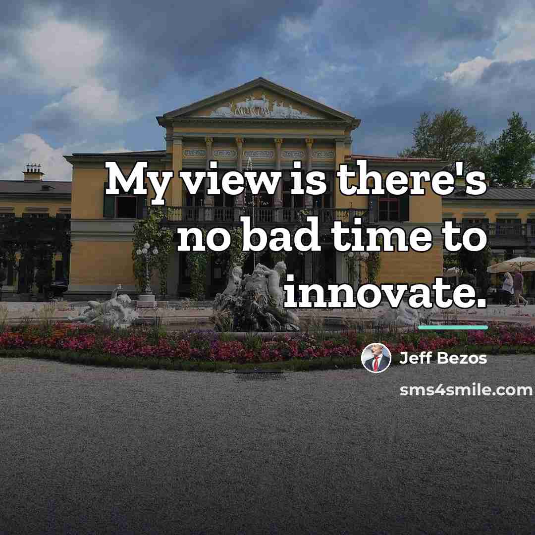 “My view is there's no bad time to innovate.…” quote by Jeff Bezos