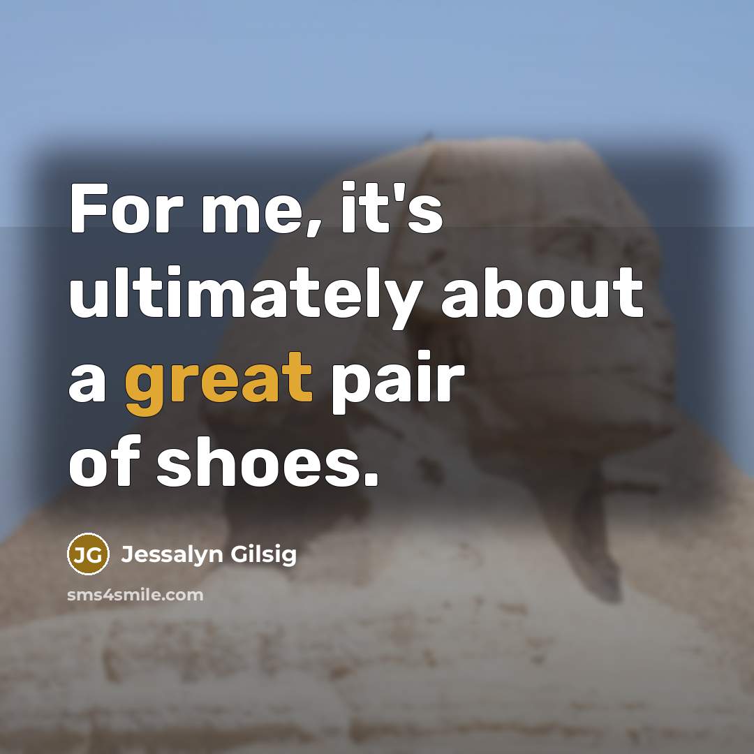 “For me, it's ultimately about a great pair of shoes.…” quote by Jessalyn Gilsig