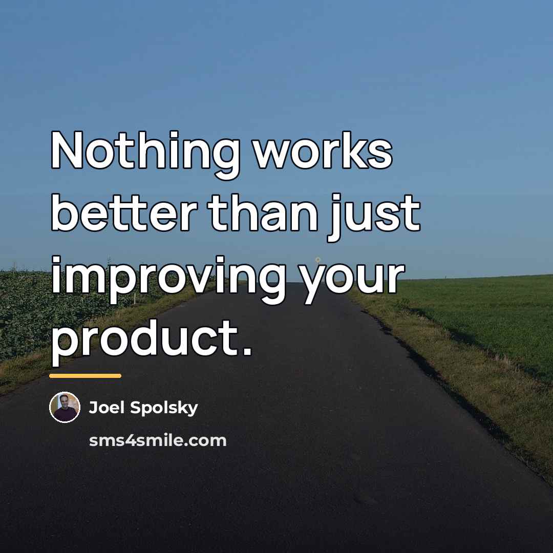 “Nothing works better than just improving your product.…” quote by Joel Spolsky