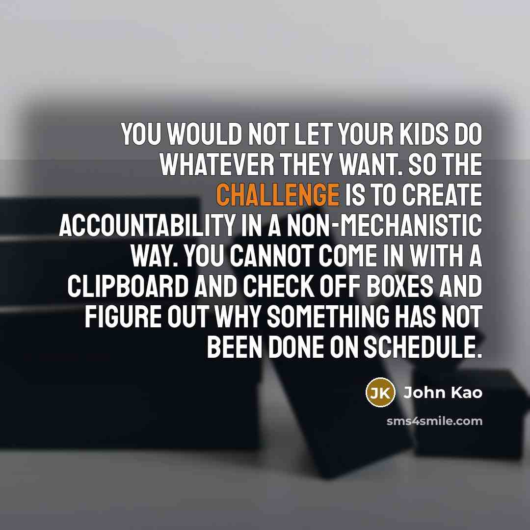“You would not let your kids do whatever they want.…” quote by John Kao