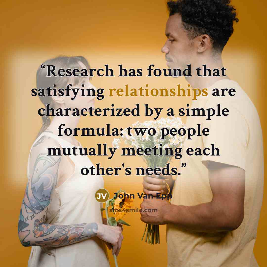 “Research has found that satisfying relationships are characterized by a simple formula: two people mutually meeting each other's needs.” quote by John Van Epp