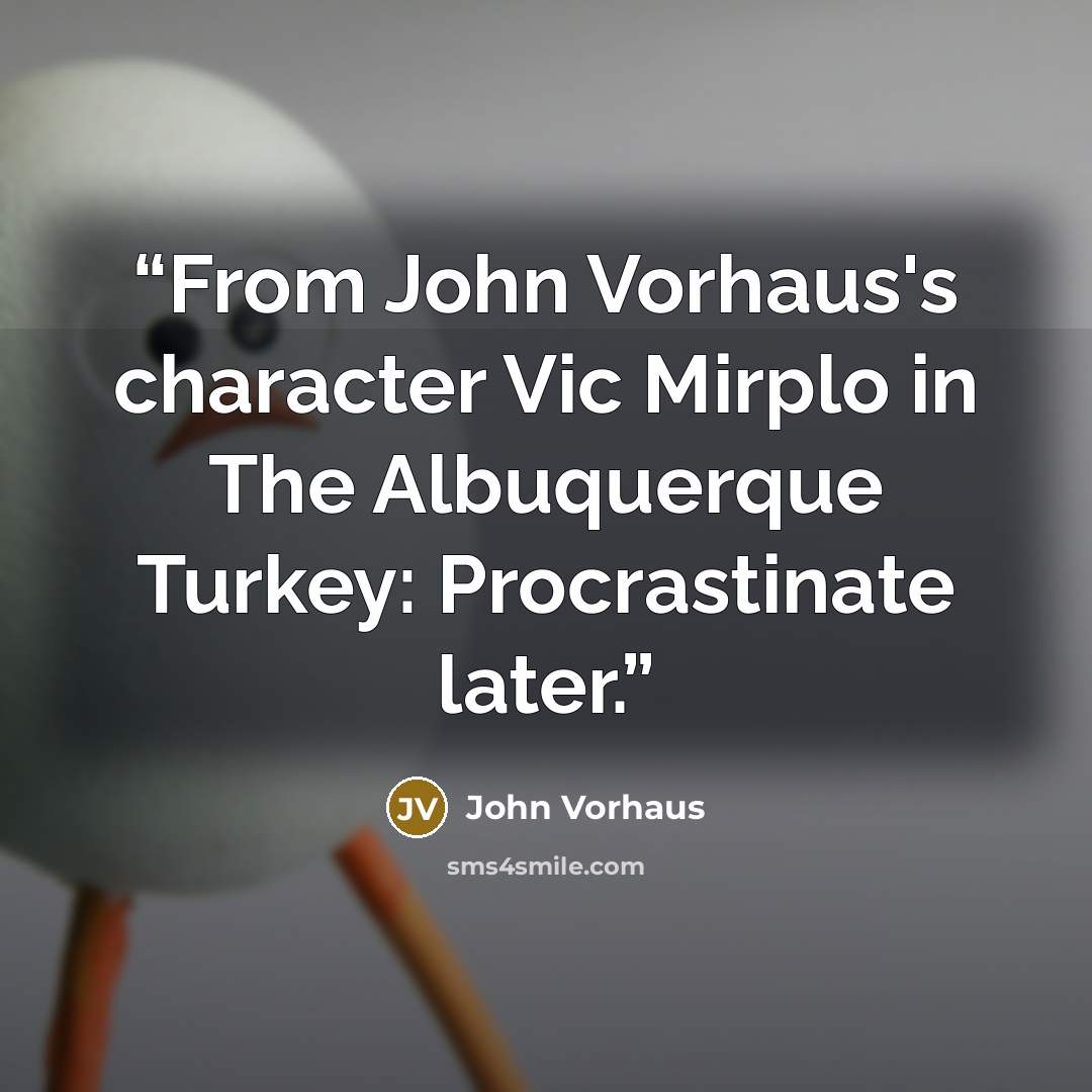 “From John Vorhaus's character Vic Mirplo in The Albuquerque Turkey: Procrastinate later.” quote by John Vorhaus