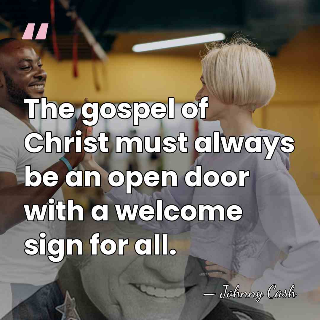 The gospel of Christ must always be an open door with a&hellip; - Johnny Cash