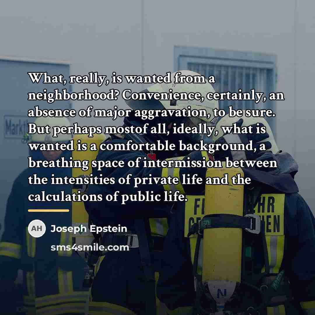 “What, really, is wanted from a neighborhood? Convenience, certainly, an…” quote by Joseph Epstein