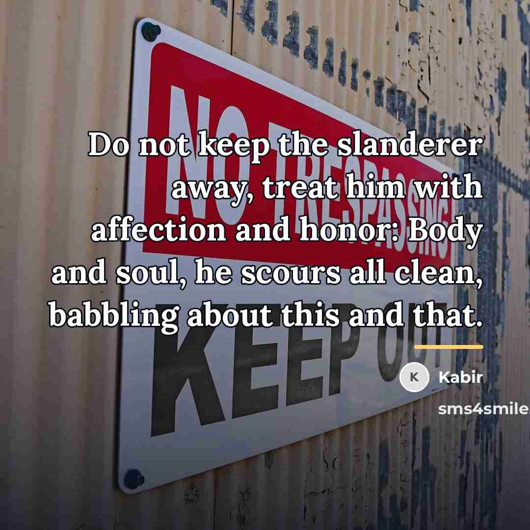 “Do not keep the slanderer away, treat him with affection…” quote by Kabir
