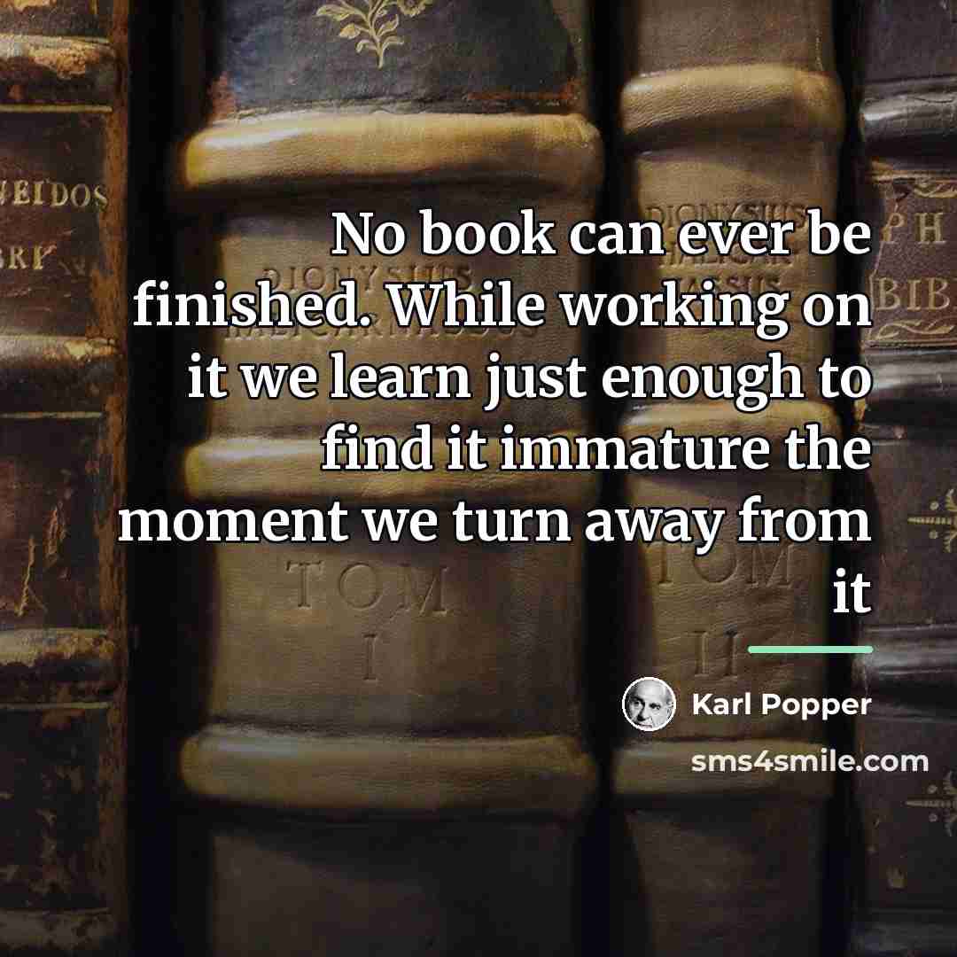 “No book can ever be finished. While working on it…” quote by Karl Popper