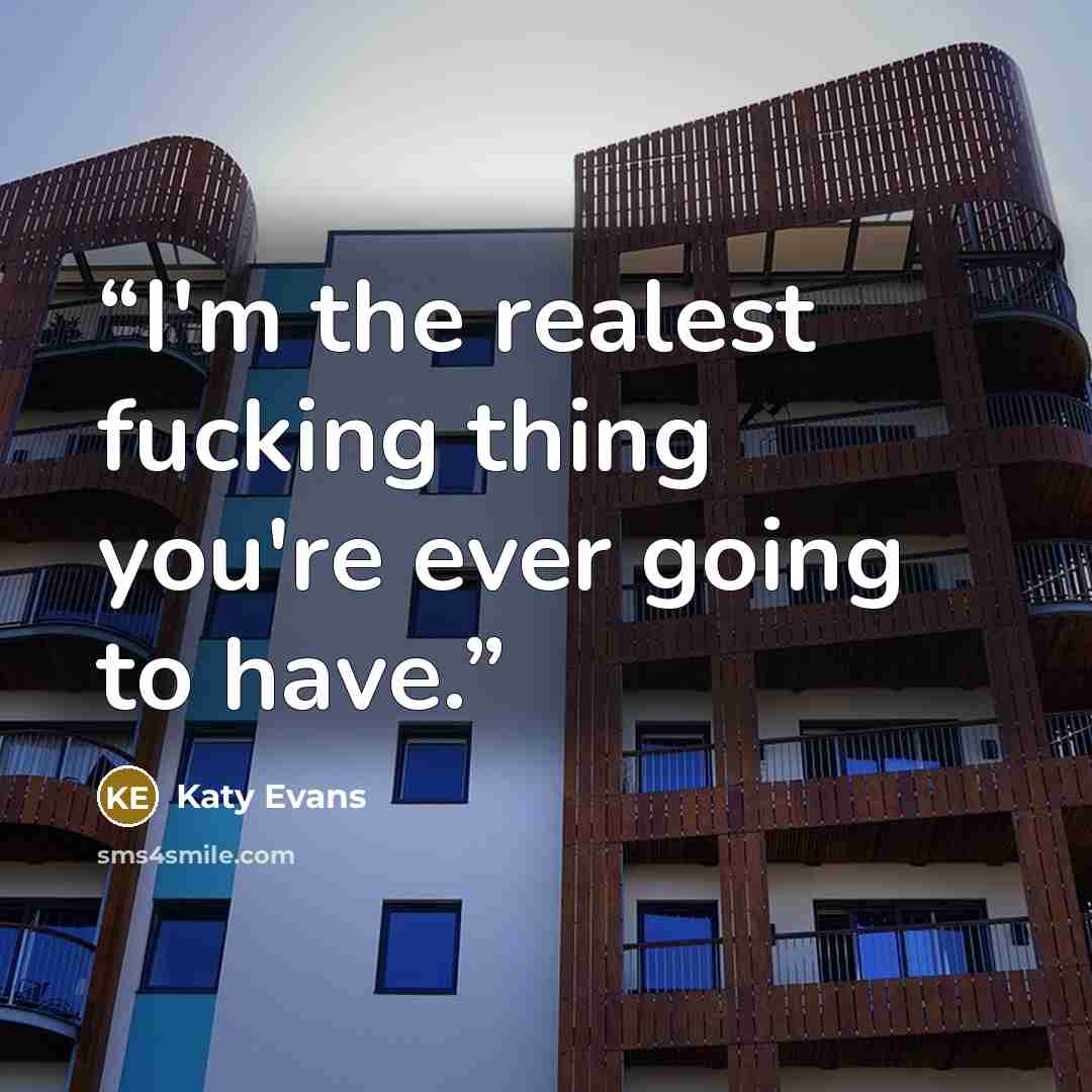 “I'm the realest fucking thing you're ever going to have.” quote by Katy Evans