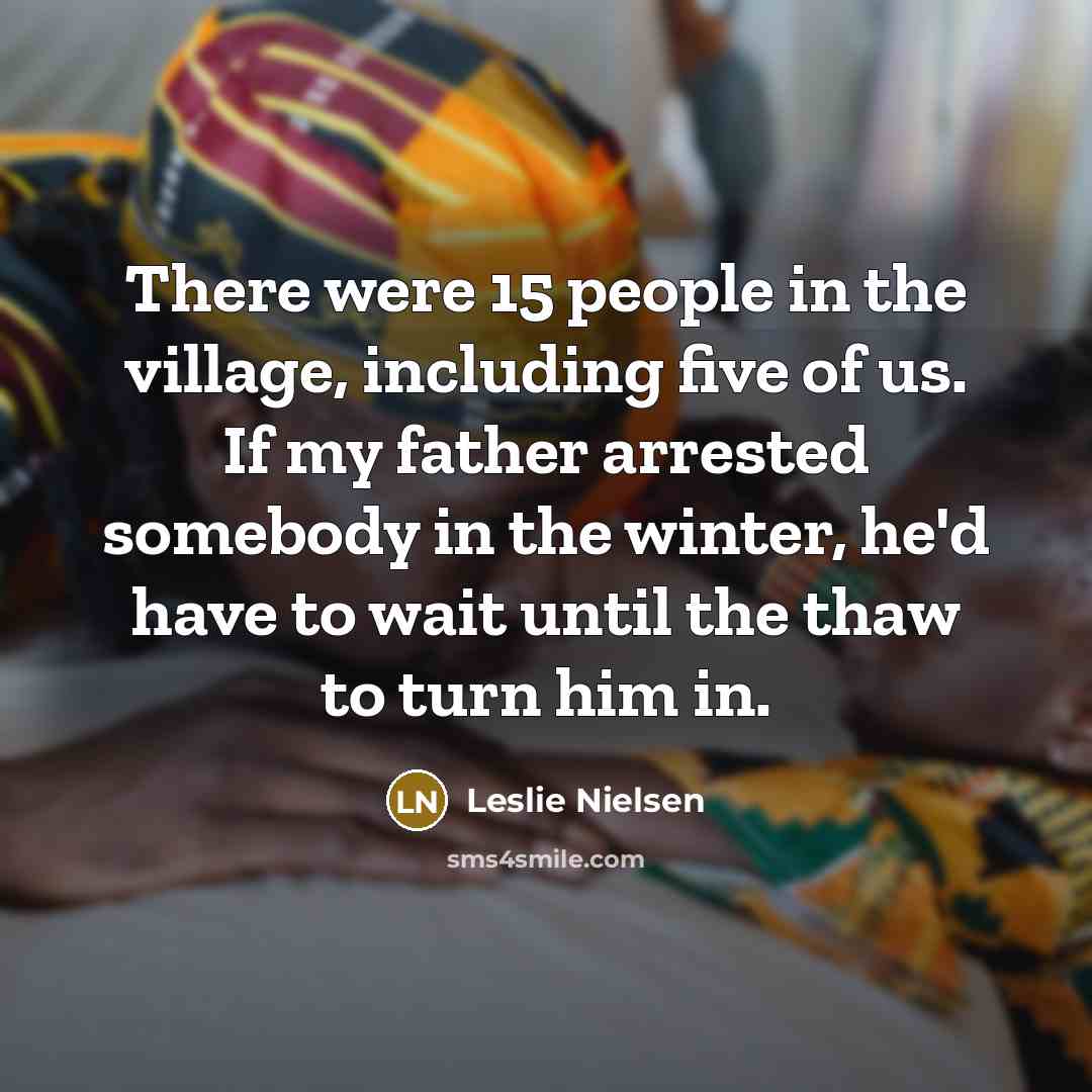 “There were 15 people in the village, including five of…” quote by Leslie Nielsen