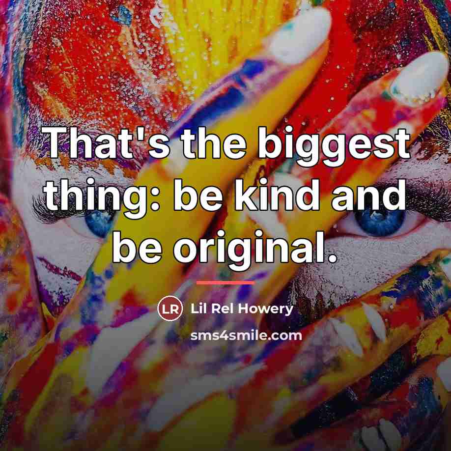 “That's the biggest thing: be kind and be original.…” quote by Lil Rel Howery